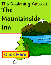The Deafening Case of The Mountainside Inn<br><h5> 3 girls and 6 boys are suspects<br>Up to 30 can play!<br>12 - 17 years old</h5>